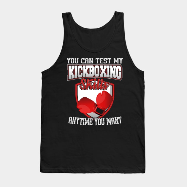 You Can Test My Kickboxing Skills Anytime You Want Tank Top by YouthfulGeezer